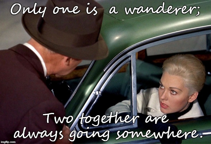 Wandering Together | Only one is  a wanderer;; Two together are always going somewhere. | image tagged in vertigo,love story,kim novak,jimmy stewart | made w/ Imgflip meme maker