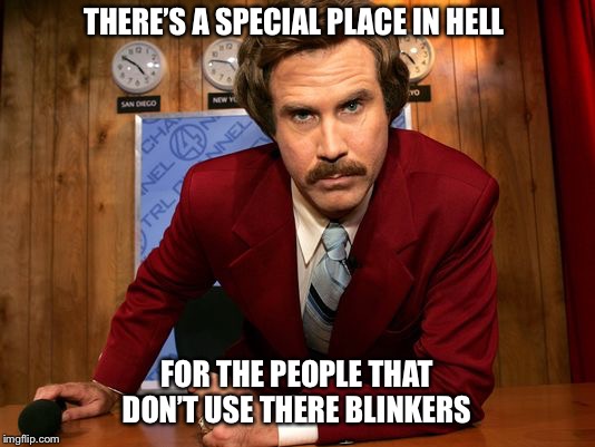 THERE’S A SPECIAL PLACE IN HELL; FOR THE PEOPLE THAT DON’T USE THERE BLINKERS | image tagged in will ferrell,will,ferrell meme,bad driver,blinker,hell | made w/ Imgflip meme maker