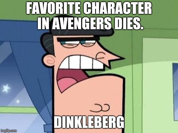 Dinkleberg Blank | FAVORITE CHARACTER IN AVENGERS DIES. DINKLEBERG | image tagged in dinkleberg blank | made w/ Imgflip meme maker