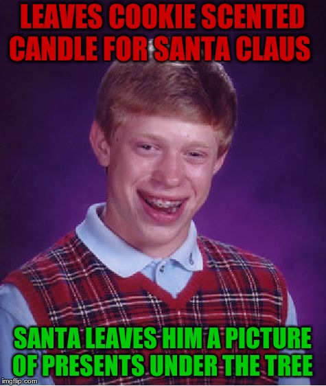 Bad Luck Brian Meme | LEAVES COOKIE SCENTED CANDLE FOR SANTA CLAUS SANTA LEAVES HIM A PICTURE OF PRESENTS UNDER THE TREE | image tagged in memes,bad luck brian | made w/ Imgflip meme maker