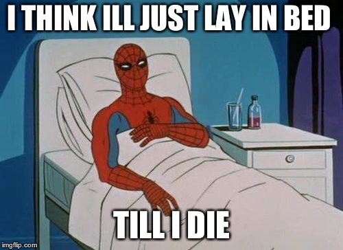 Spiderman Hospital Meme | I THINK ILL JUST LAY IN BED TILL I DIE | image tagged in memes,spiderman hospital,spiderman | made w/ Imgflip meme maker