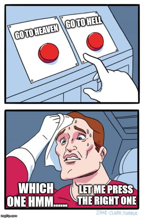 Two Buttons Meme | GO TO HELL; GO TO HEAVEN; WHICH ONE HMM...... LET ME PRESS THE RIGHT ONE | image tagged in memes,two buttons | made w/ Imgflip meme maker