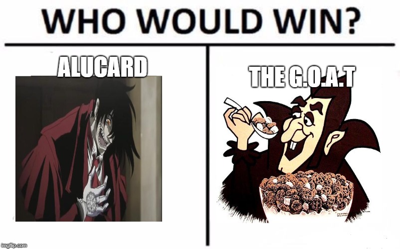 Is It Not Obvious?  | ALUCARD; THE G.O.A.T | image tagged in memes,who would win,hellsing,cereal,anime | made w/ Imgflip meme maker