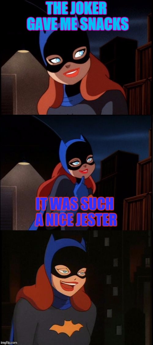 Bad  pun  batgirl week | THE JOKER GAVE ME SNACKS; IT WAS SUCH A NICE JESTER | image tagged in bad pun batgirl,bad pun batgirl week,oh wow are you actually reading these tags,batman | made w/ Imgflip meme maker