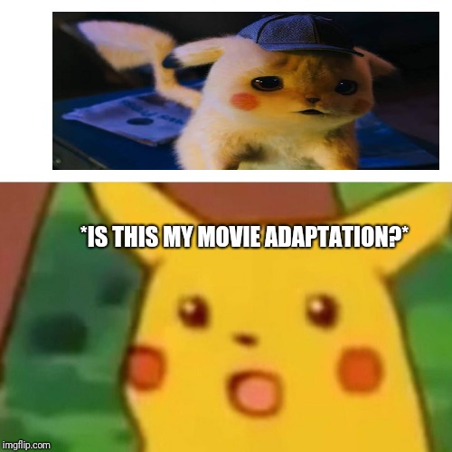 Surprised Pikachu Meme | *IS THIS MY MOVIE ADAPTATION?* | image tagged in memes,surprised pikachu | made w/ Imgflip meme maker
