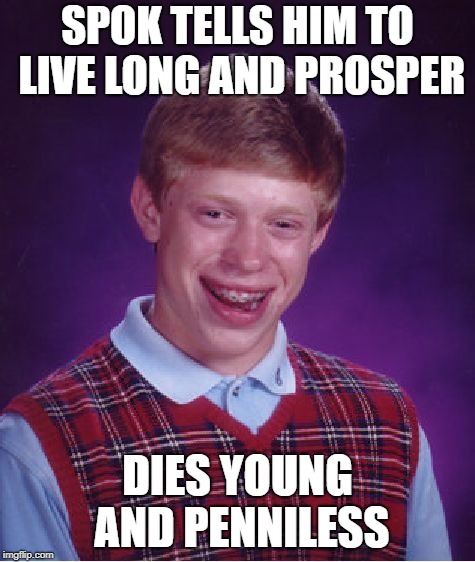 Bad Luck Brian Meme | SPOK TELLS HIM TO LIVE LONG AND PROSPER DIES YOUNG AND PENNILESS | image tagged in memes,bad luck brian | made w/ Imgflip meme maker