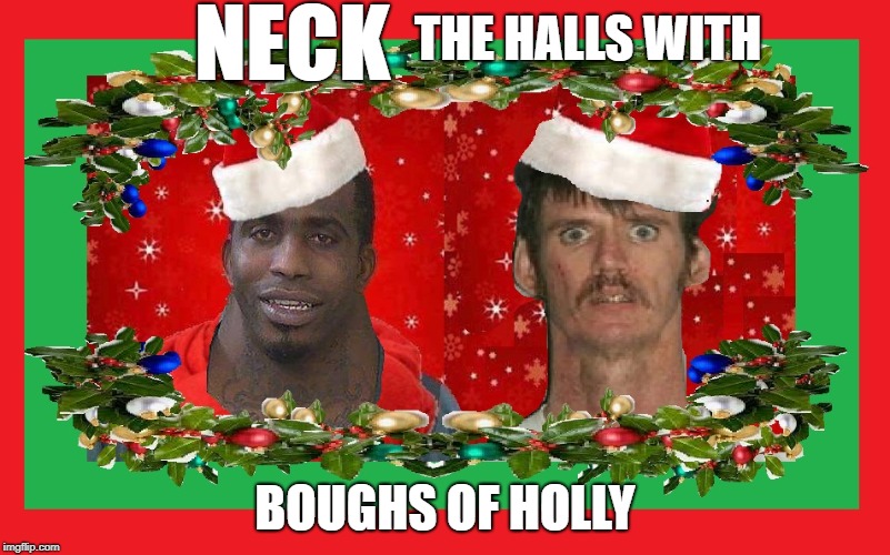 Ol' St NECK | NECK; THE HALLS WITH; BOUGHS OF HOLLY | image tagged in mugshot | made w/ Imgflip meme maker