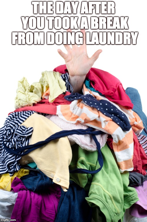 Laundry Pile | THE DAY AFTER YOU TOOK A BREAK FROM DOING LAUNDRY | image tagged in laundry pile | made w/ Imgflip meme maker