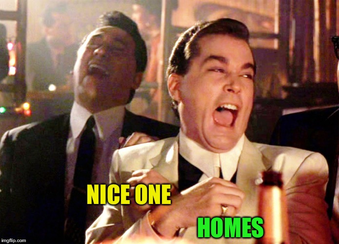 Good Fellas Hilarious Meme | NICE ONE HOMES | image tagged in memes,good fellas hilarious | made w/ Imgflip meme maker