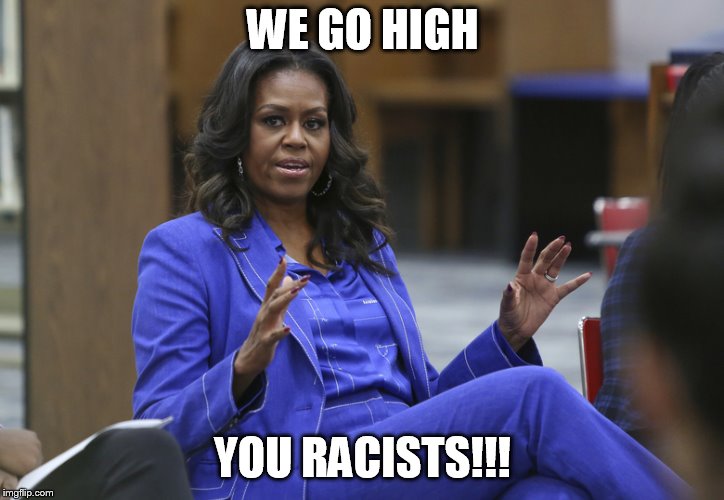 michelle goes high | WE GO HIGH; YOU RACISTS!!! | image tagged in michelle obama | made w/ Imgflip meme maker