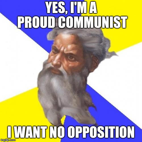 Advice God Meme | YES, I'M A PROUD COMMUNIST; I WANT NO OPPOSITION | image tagged in memes,advice god | made w/ Imgflip meme maker