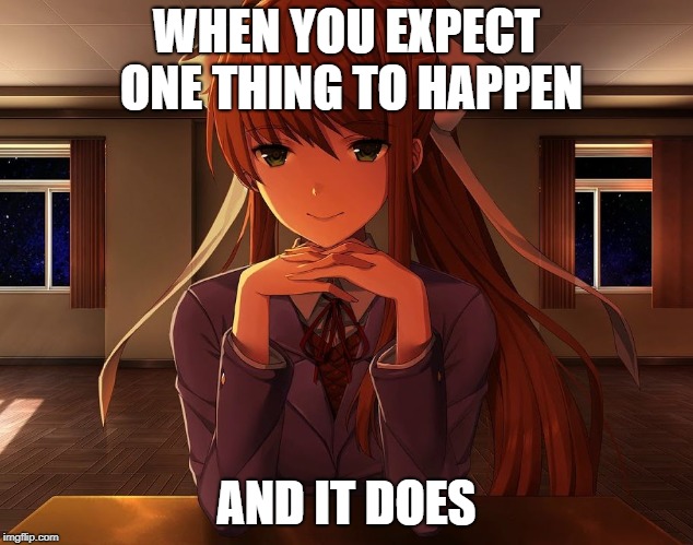 just monika WHEN YOU EXPECT ONE THING TO HAPPEN; AND IT DOES image tagged i...