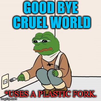 Should have used Brian. |  GOOD BYE CRUEL WORLD; *USES A PLASTIC FORK. | image tagged in sad frog suicide,stupidity,fail,suicide,dark humor,bad choices | made w/ Imgflip meme maker