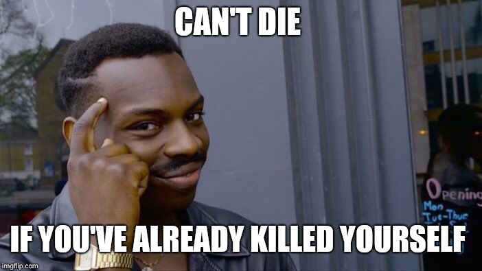 Roll Safe Think About It | CAN'T DIE; IF YOU'VE ALREADY KILLED YOURSELF | image tagged in memes,roll safe think about it | made w/ Imgflip meme maker