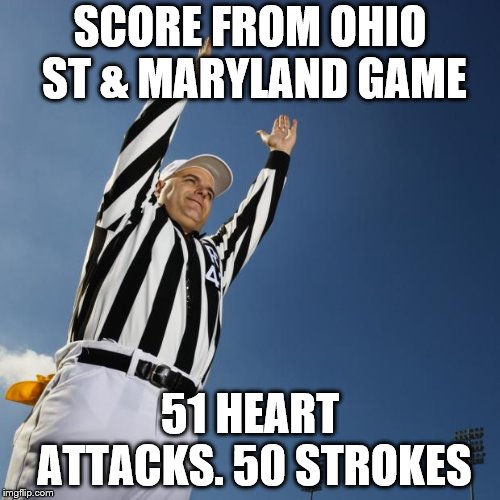 football | SCORE FROM OHIO ST & MARYLAND GAME; 51 HEART ATTACKS. 50 STROKES | image tagged in football | made w/ Imgflip meme maker