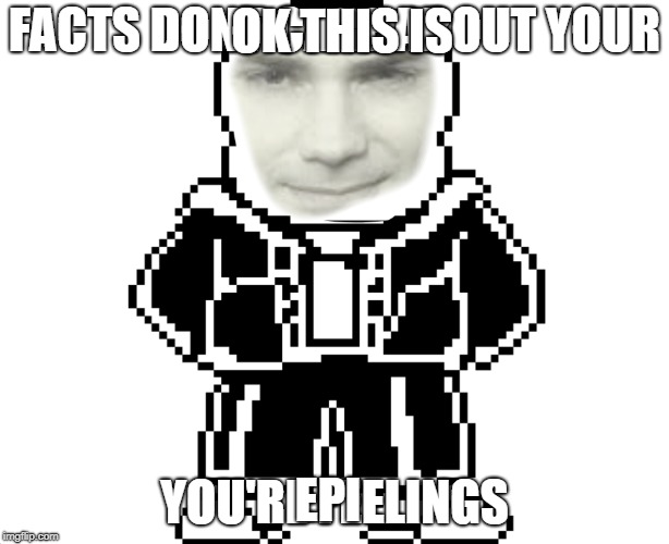 like if you minorities are homsexual | OK THIS IS; FACTS DONT CARE ABOUT YOUR; YOU'RE FEELINGS; EPI | image tagged in ben shapiro,sans,undertale,liberals,libtards | made w/ Imgflip meme maker