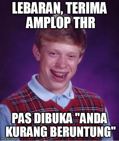 Bad Luck Brian Meme | LEBARAN, TERIMA AMPLOP THR PAS DIBUKA "ANDA KURANG BERUNTUNG" | image tagged in memes,bad luck brian | made w/ Imgflip meme maker