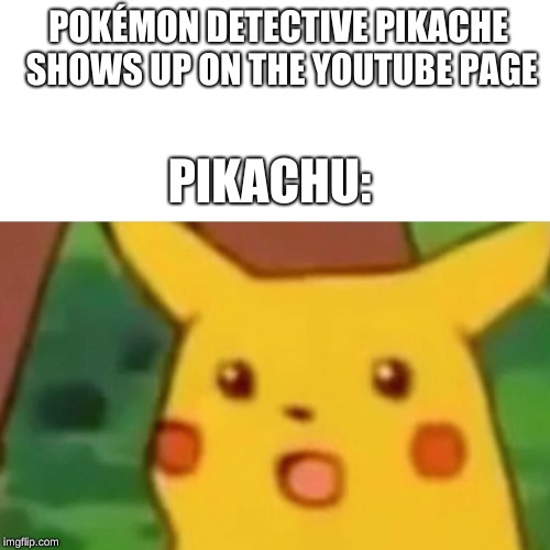 Surprised Pikachu Meme | POKÉMON DETECTIVE PIKACHE SHOWS UP ON THE YOUTUBE PAGE; PIKACHU: | image tagged in memes,surprised pikachu | made w/ Imgflip meme maker