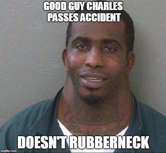 GOOD GUY CHARLES PASSES ACCIDENT; DOESN'T RUBBERNECK | made w/ Imgflip meme maker