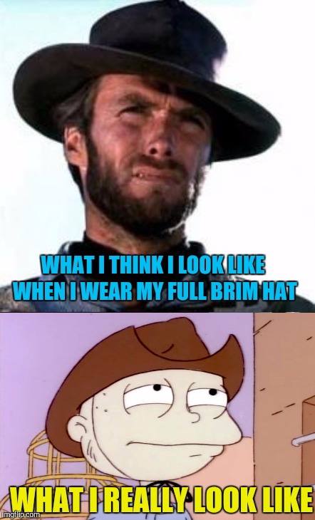 Maybe I should grow a beard? |  WHAT I THINK I LOOK LIKE WHEN I WEAR MY FULL BRIM HAT; WHAT I REALLY LOOK LIKE | image tagged in memes,cowboy,clint eastwood,rugrats,tommy pickles,baby face | made w/ Imgflip meme maker