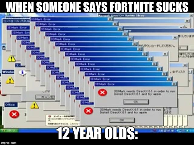 Windows Errors | WHEN SOMEONE SAYS FORTNITE SUCKS; 12 YEAR OLDS: | image tagged in windows errors | made w/ Imgflip meme maker