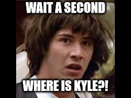 Keanu Reeves | WAIT A SECOND; WHERE IS KYLE?! | image tagged in keanu reeves | made w/ Imgflip meme maker