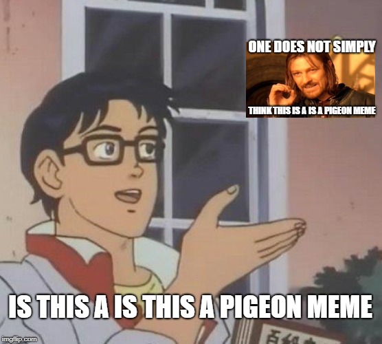 Is This A Pigeon Meme | ONE DOES NOT SIMPLY; THINK THIS IS A IS A PIGEON MEME; IS THIS A IS THIS A PIGEON MEME | image tagged in memes,is this a pigeon | made w/ Imgflip meme maker