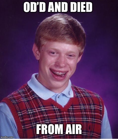 Bad Luck Brian Meme | OD’D AND DIED; FROM AIR | image tagged in memes,bad luck brian,over dose,died | made w/ Imgflip meme maker