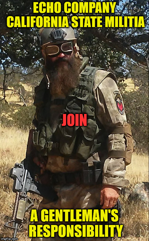 California State Militia | ECHO COMPANY CALIFORNIA STATE MILITIA; JOIN; A GENTLEMAN'S RESPONSIBILITY | image tagged in militia,california,echo company | made w/ Imgflip meme maker