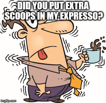 DID YOU PUT EXTRA SCOOPS IN MY EXPRESSO? | made w/ Imgflip meme maker