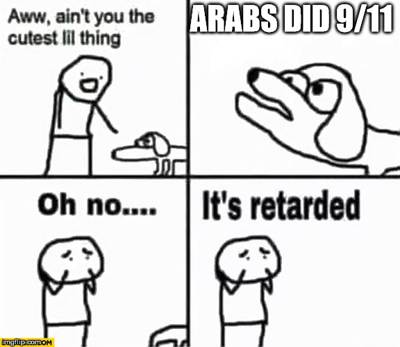 Oh no it's retarded! | ARABS DID 9/11 | image tagged in oh no it's retarded,memes,9/11 | made w/ Imgflip meme maker