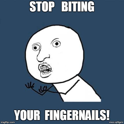 STOP   BITING YOUR  FINGERNAILS! | made w/ Imgflip meme maker