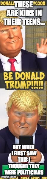 Donald trump roblox ad | THESE ARE KIDS IN THEIR TEENS... BUT WHEN I FIRST SAW THIS I THOUGHT THEY WERE POLITICIANS | image tagged in donald trump roblox ad | made w/ Imgflip meme maker