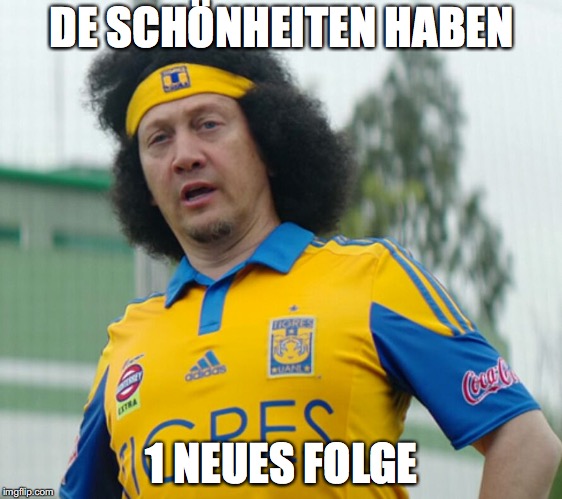 Rob Schneider Soccer  | DE SCHÖNHEITEN HABEN; 1 NEUES FOLGE | image tagged in rob schneider soccer | made w/ Imgflip meme maker