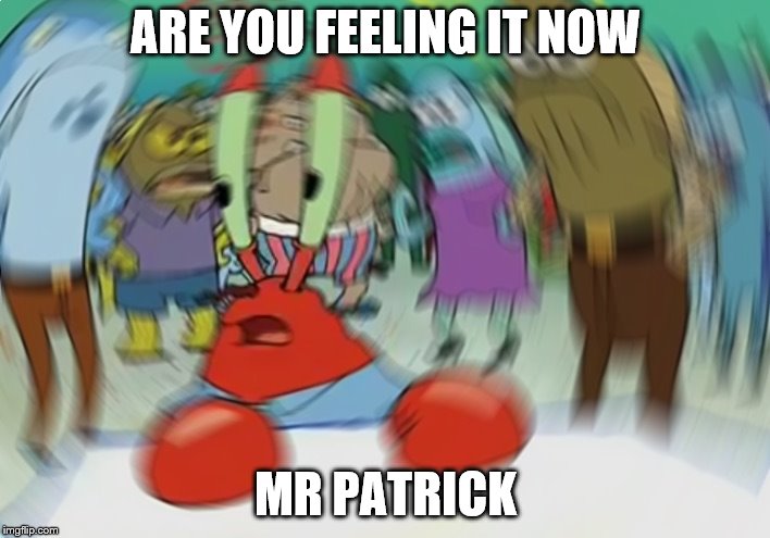 Mr Krabs Blur Meme Meme | ARE YOU FEELING IT NOW MR PATRICK | image tagged in memes,mr krabs blur meme | made w/ Imgflip meme maker