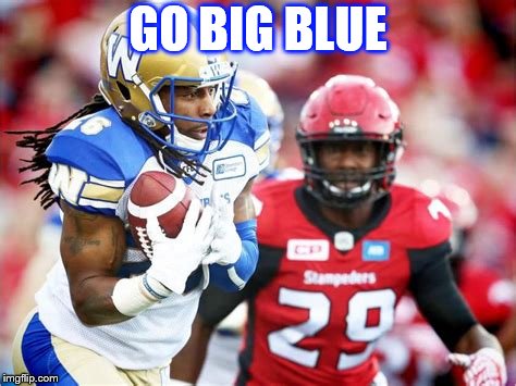 go big blue | GO BIG BLUE | image tagged in winnipeg manitoba canada football team,football,cfl football,canada football | made w/ Imgflip meme maker