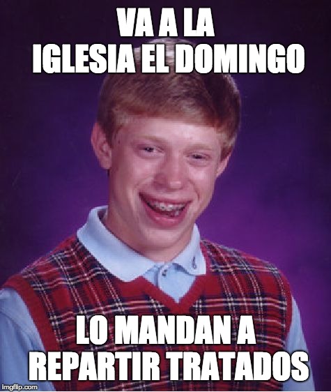 Bad Luck Brian Meme | VA A LA IGLESIA EL DOMINGO; LO MANDAN A REPARTIR TRATADOS | image tagged in memes,bad luck brian | made w/ Imgflip meme maker