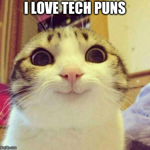 Smiling Cat Meme | I LOVE TECH PUNS | image tagged in memes,smiling cat | made w/ Imgflip meme maker