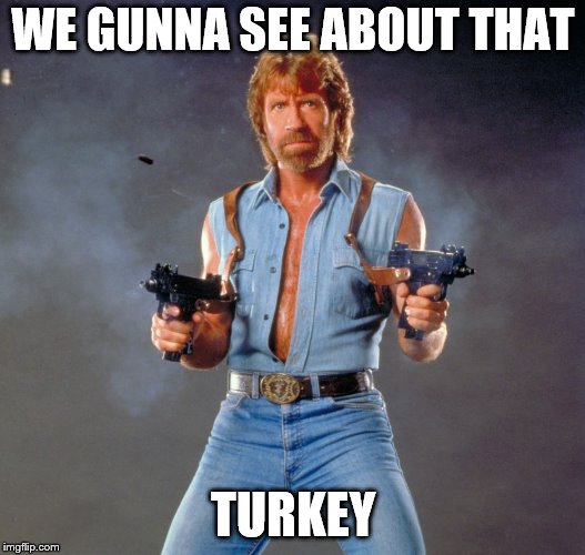 Chuck Norris Guns Meme | WE GUNNA SEE ABOUT THAT TURKEY | image tagged in memes,chuck norris guns,chuck norris | made w/ Imgflip meme maker