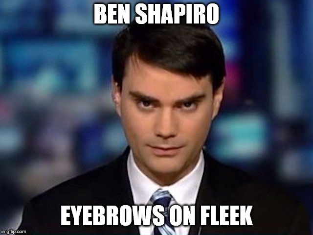 Ben Shapiro | BEN SHAPIRO EYEBROWS ON FLEEK | image tagged in ben shapiro | made w/ Imgflip meme maker