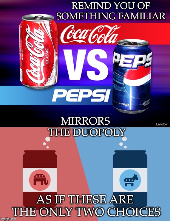 Knowing There’s Something More | REMIND YOU OF SOMETHING FAMILIAR; MIRRORS THE DUOPOLY; AS IF THESE ARE THE ONLY TWO CHOICES | image tagged in coke,pepsi,republican,democrat,mirrors,duopoly | made w/ Imgflip meme maker