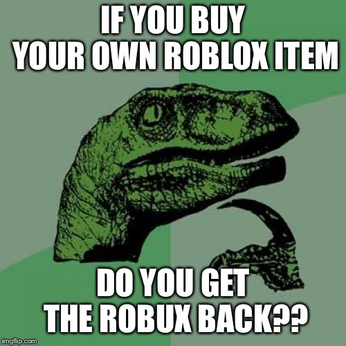 Philosoraptor Meme Imgflip - how to get your robux back from an item
