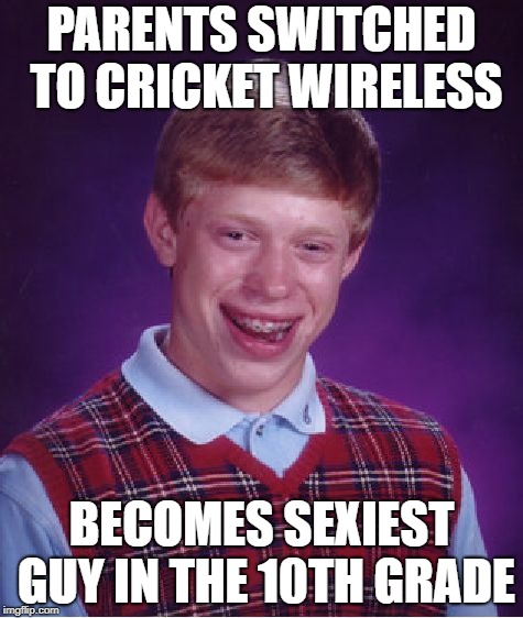 Bad Luck Brian Meme | PARENTS SWITCHED TO CRICKET WIRELESS; BECOMES SEXIEST GUY IN THE 10TH GRADE | image tagged in memes,bad luck brian | made w/ Imgflip meme maker