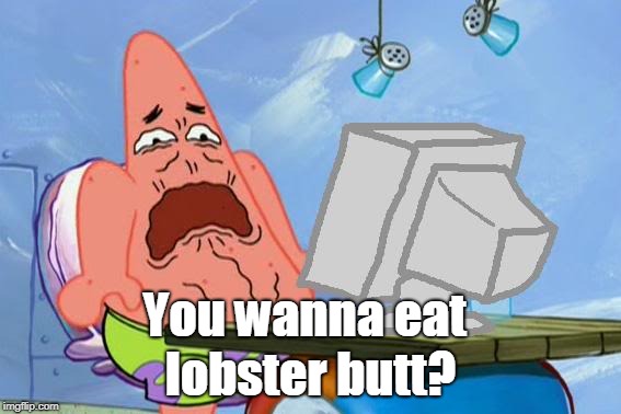 Patrick Star Internet Disgust | You wanna eat lobster butt? | image tagged in patrick star internet disgust | made w/ Imgflip meme maker