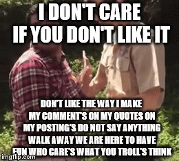 I do not care what you think | I DON'T CARE IF YOU DON'T LIKE IT | image tagged in gif,don't care,troll's | made w/ Imgflip meme maker