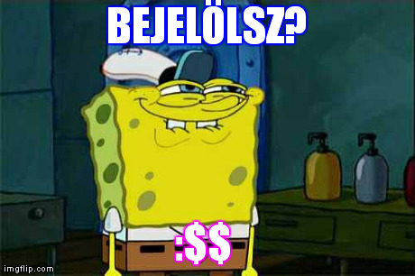 Don't You Squidward Meme | BEJELÃ–LSZ? :$$ | image tagged in memes,dont you squidward | made w/ Imgflip meme maker