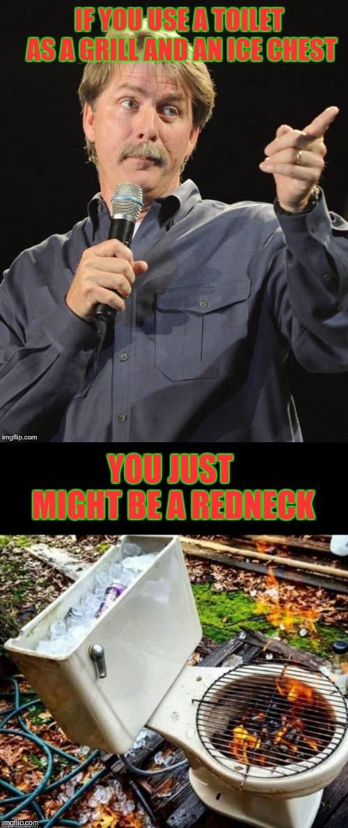 Chillin' While You Grillin' | IF YOU USE A TOILET AS A GRILL AND AN ICE CHEST; YOU JUST MIGHT BE A REDNECK | image tagged in memes,funny,you might be a redneck if,redneck,44colt | made w/ Imgflip meme maker