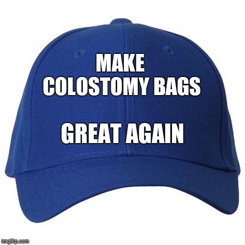 blue hat | MAKE COLOSTOMY BAGS GREAT AGAIN | image tagged in blue hat | made w/ Imgflip meme maker