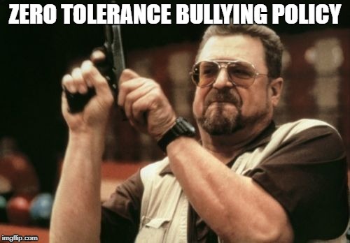 bullying is a no-no | image tagged in bullying,zero tolerance,policy | made w/ Imgflip meme maker