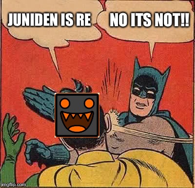 Batman Slapping Robin | JUNIDEN IS RE; NO ITS NOT!! | image tagged in memes,batman slapping robin | made w/ Imgflip meme maker